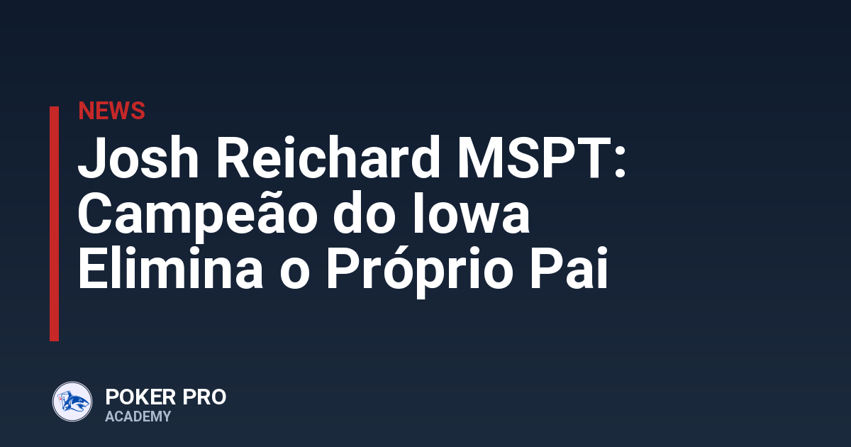 Josh Reichard MSPT: Campeão do Iowa Elimina o Próprio Pai