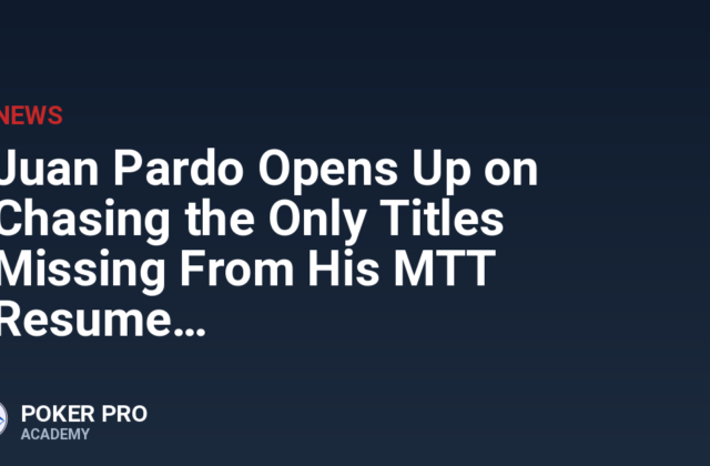 Juan Pardo Opens Up on Chasing the Only Titles Missing From His MTT Resume