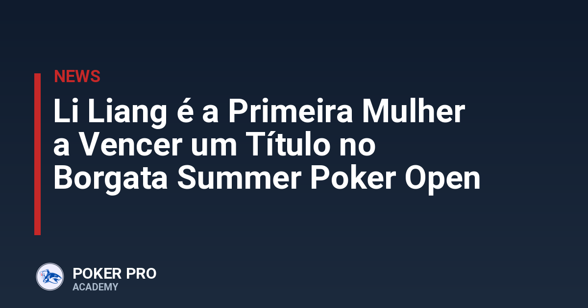 Li Liang é a Primeira Mulher a Vencer um Título no Borgata Summer Poker Open