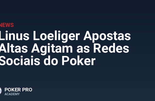 Linus Loeliger Apostas Altas Agitam as Redes Sociais do Poker