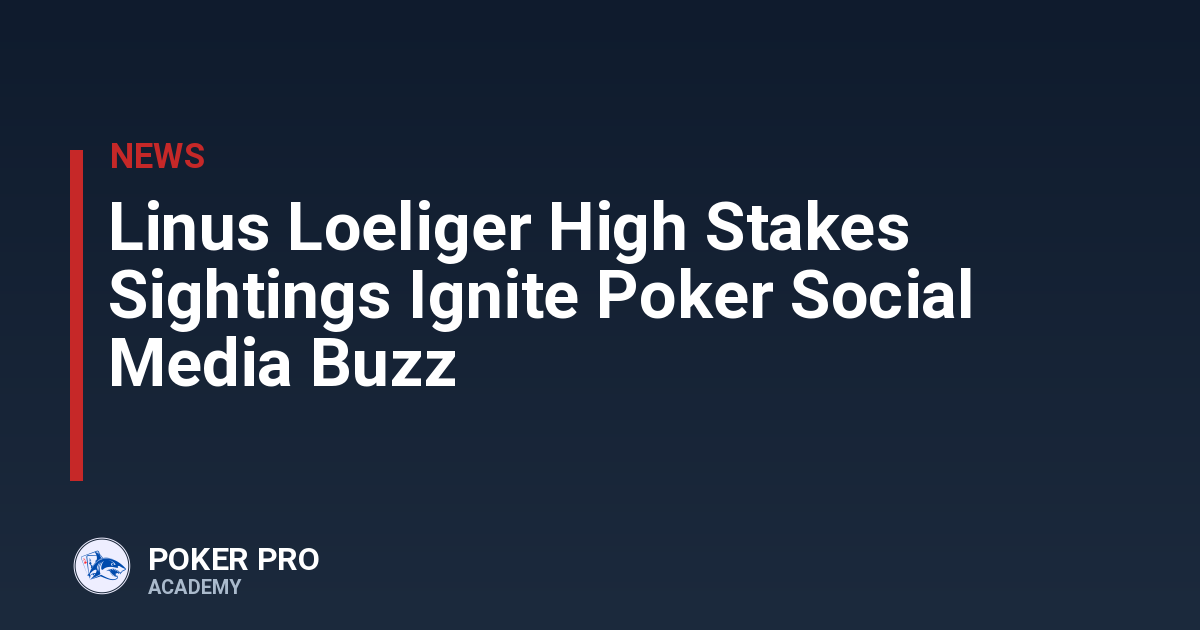 Linus Loeliger High Stakes Sightings Ignite Poker Social Media Buzz