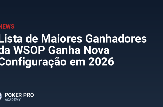 Lista de Maiores Ganhadores da WSOP Ganha Nova Configuração em 2026