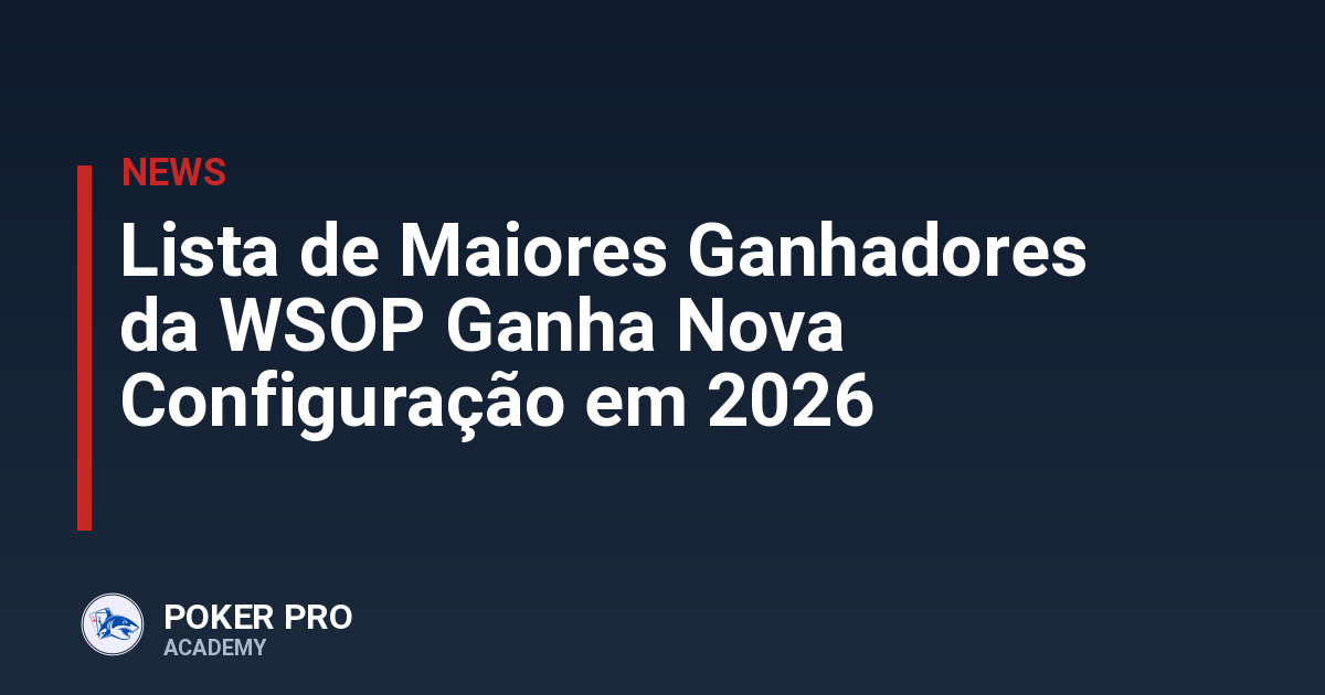 Lista de Maiores Ganhadores da WSOP Ganha Nova Configuração em 2026