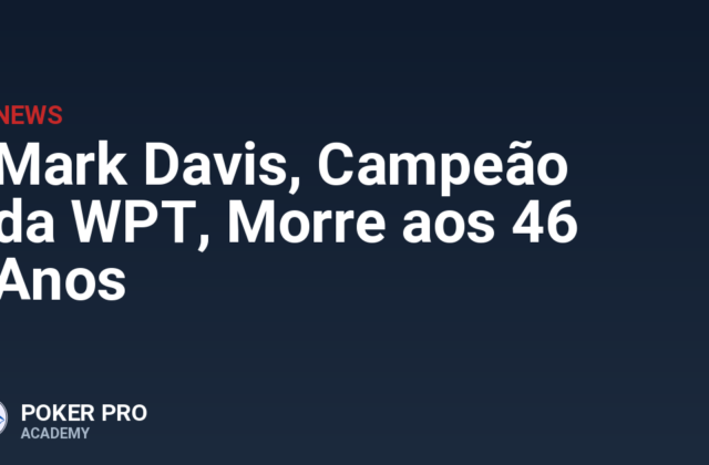 Mark Davis, Campeão da WPT, Morre aos 46 Anos
