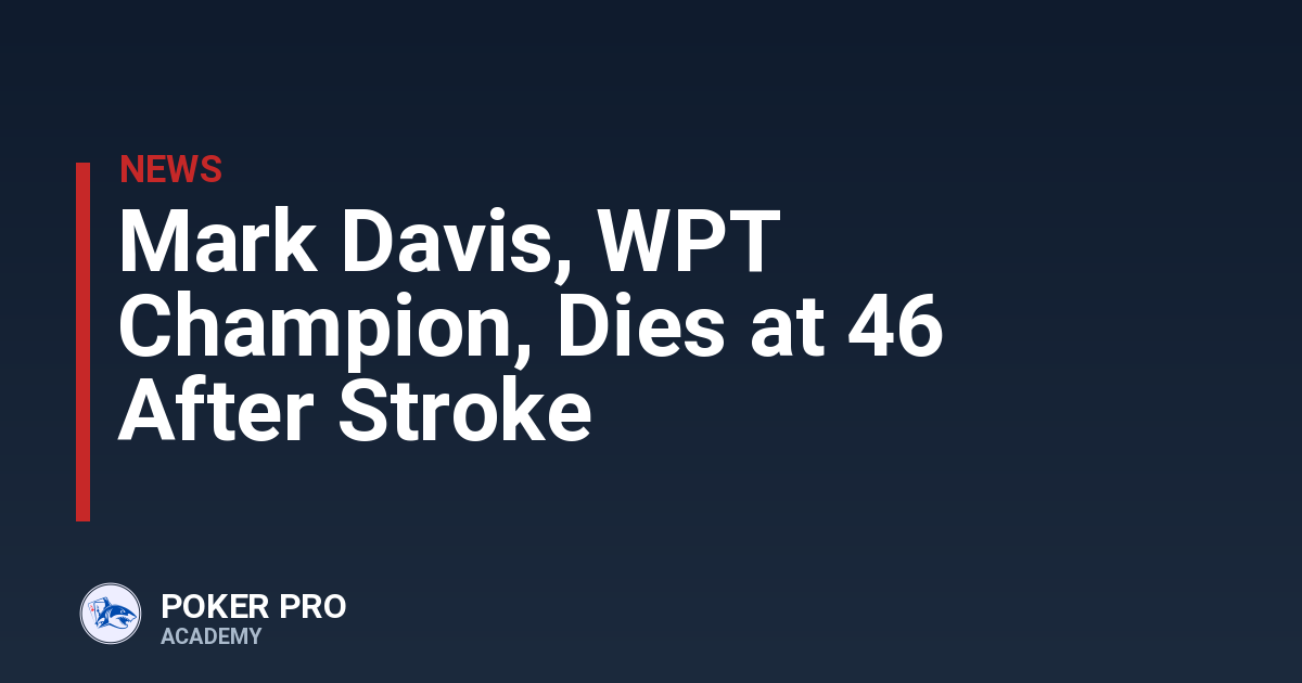 Mark Davis, WPT Champion, Dies at 46 After Stroke