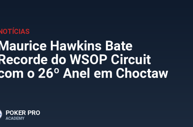 Maurice Hawkins Bate Recorde do WSOP Circuit com o 26º Anel em Choctaw