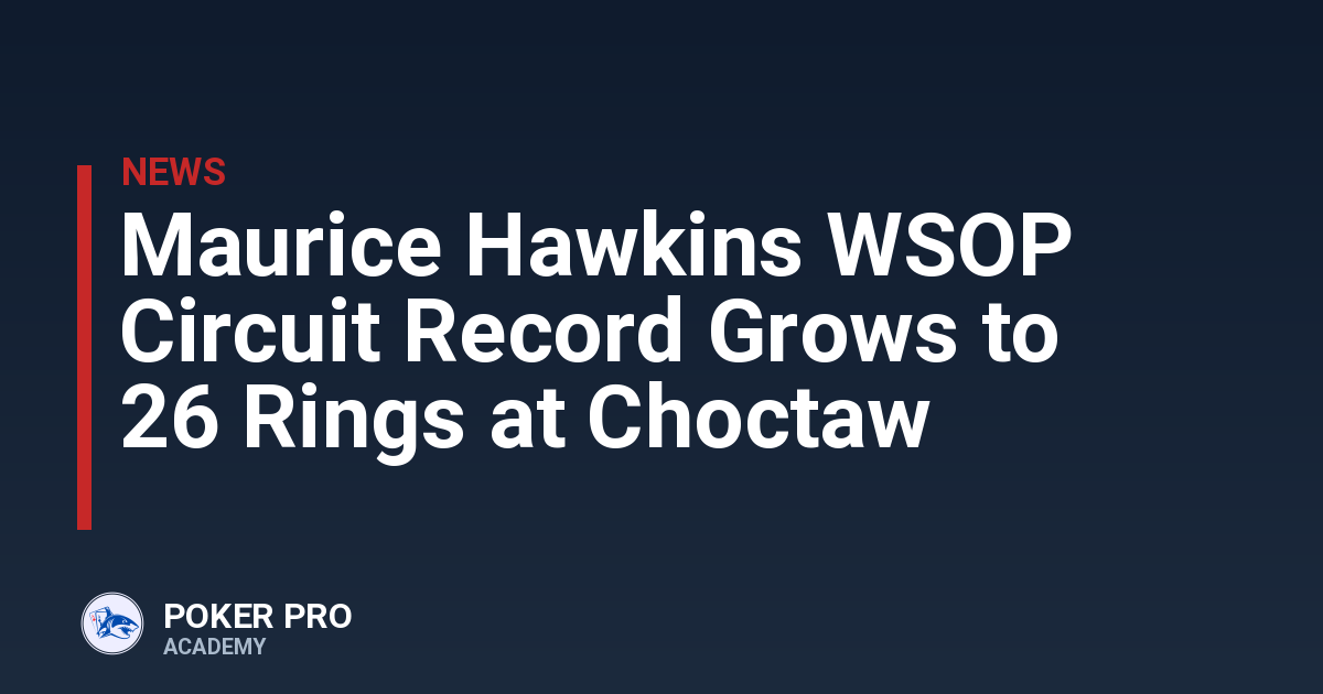 Maurice Hawkins WSOP Circuit Record Grows to 26 Rings at Choctaw
