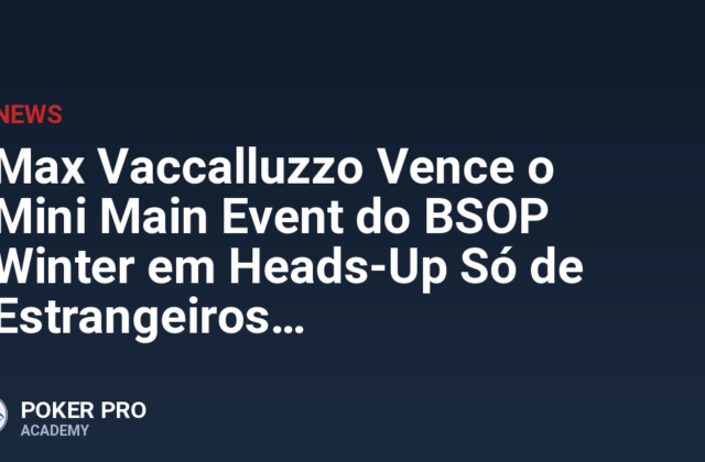Max Vaccalluzzo Vence o Mini Main Event do BSOP Winter em Heads-Up Só de Estrangeiros