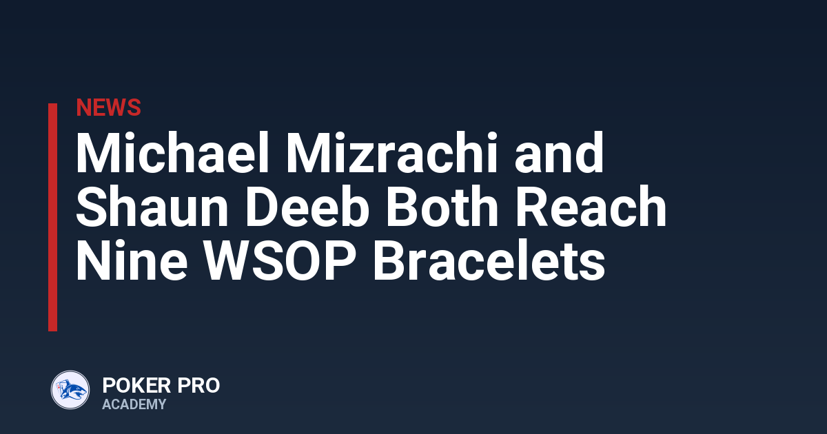 Michael Mizrachi and Shaun Deeb Both Reach Nine WSOP Bracelets