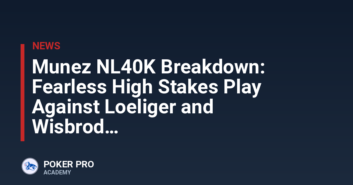 Munez NL40K Breakdown: Fearless High Stakes Play Against Loeliger and Wisbrod