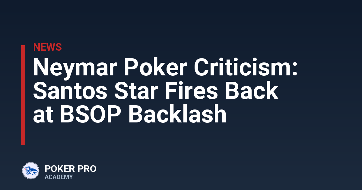 Neymar Poker Criticism: Santos Star Fires Back at BSOP Backlash