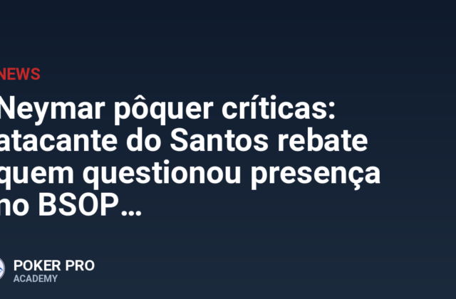 Neymar pôquer críticas: atacante do Santos rebate quem questionou presença no BSOP