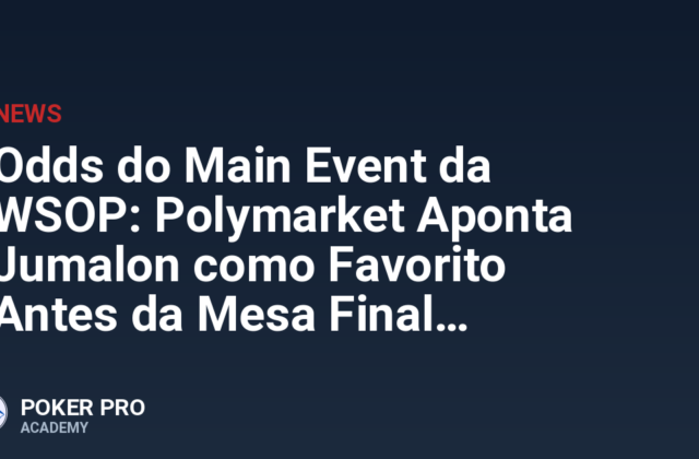 Odds do Main Event da WSOP: Polymarket Aponta Jumalon como Favorito Antes da Mesa Final