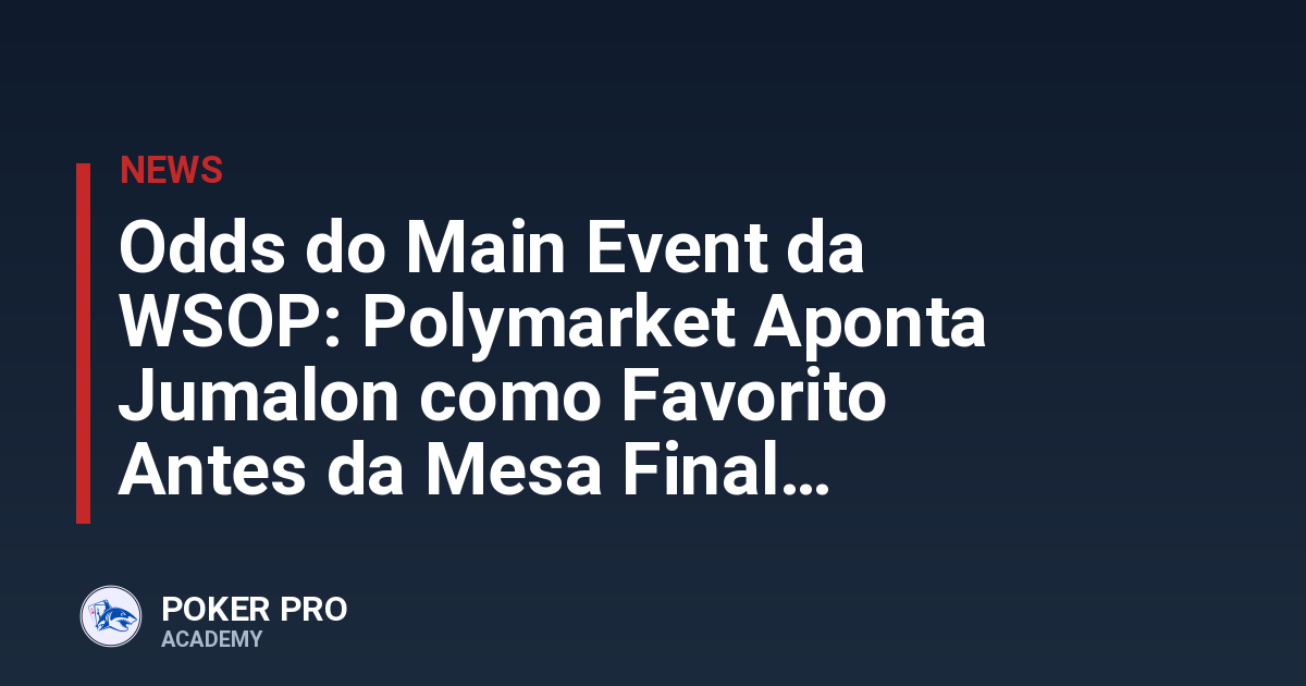 Odds do Main Event da WSOP: Polymarket Aponta Jumalon como Favorito Antes da Mesa Final