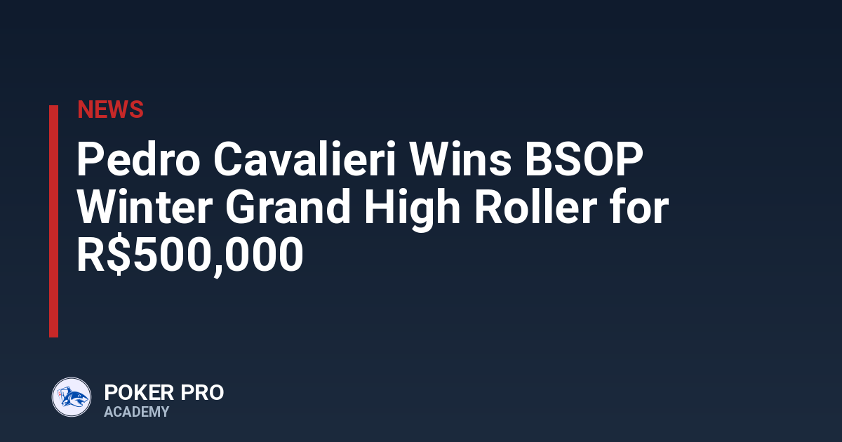 Pedro Cavalieri Wins BSOP Winter Grand High Roller for R$500,000