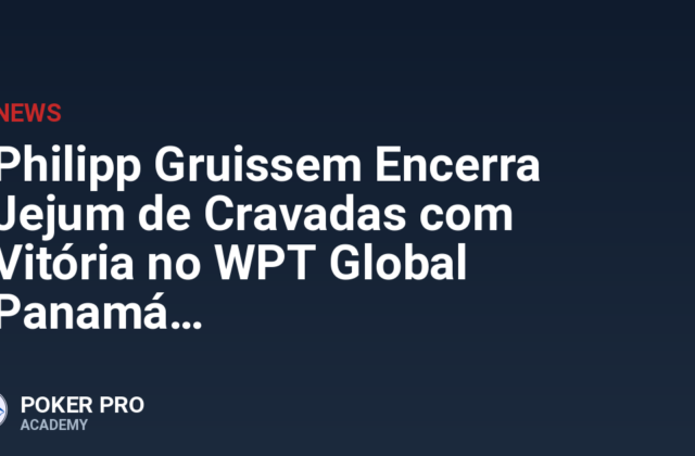 Philipp Gruissem Encerra Jejum de Cravadas com Vitória no WPT Global Panamá