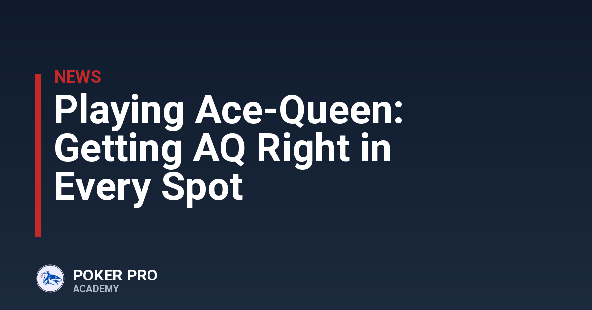Playing Ace-Queen: Getting AQ Right in Every Spot