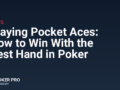 Playing Pocket Aces: How to Win With the Best Hand in Poker