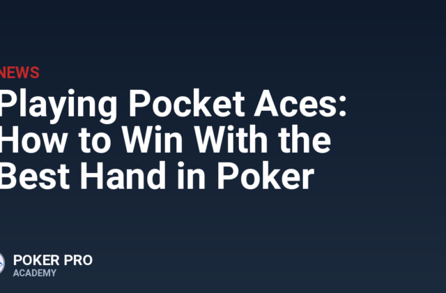 Playing Pocket Aces: How to Win With the Best Hand in Poker