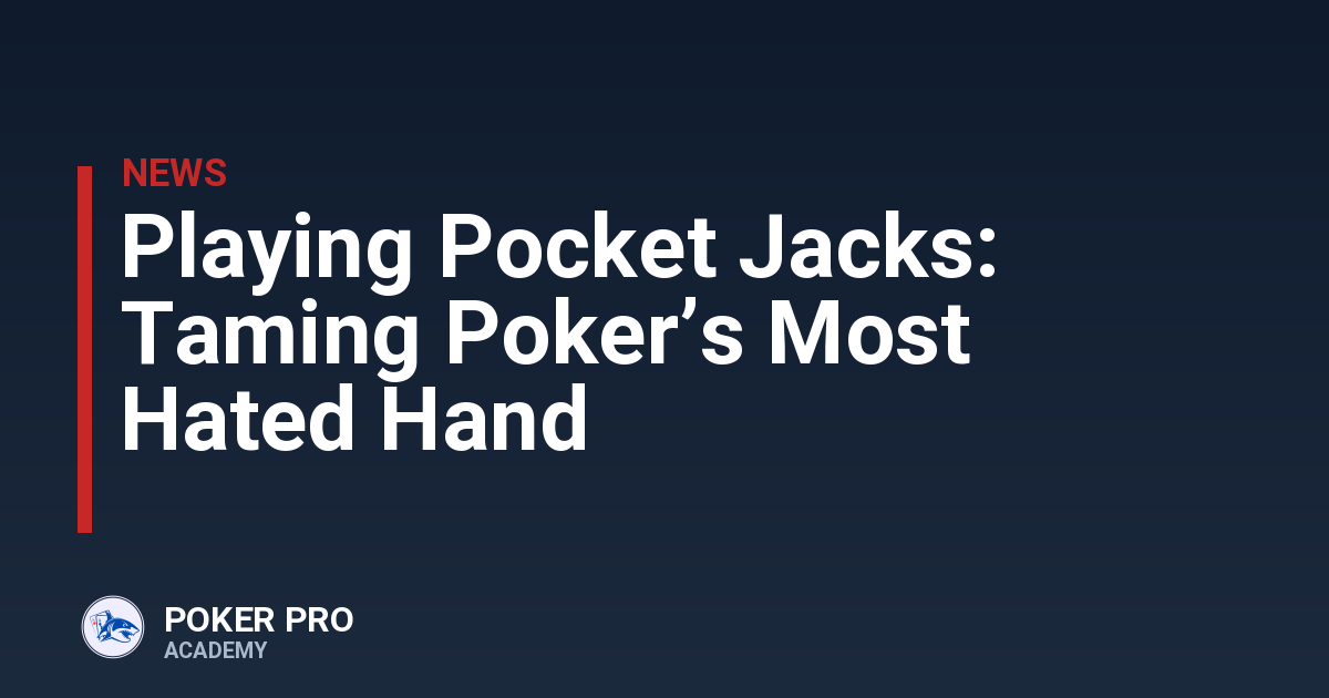 Playing Pocket Jacks: Taming Poker’s Most Hated Hand