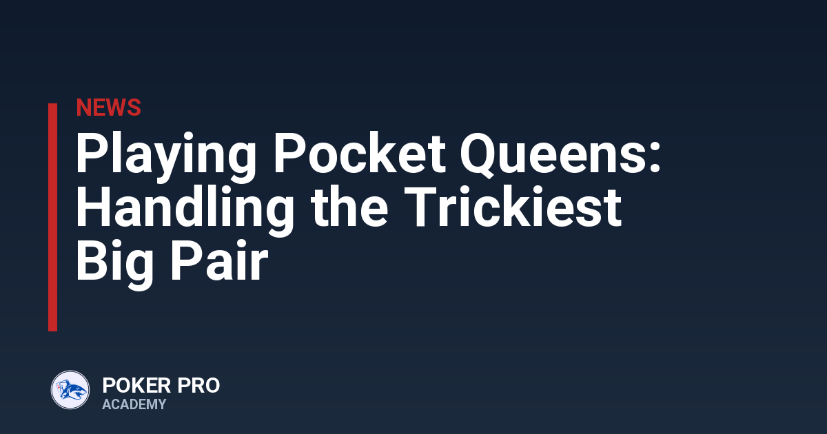 Playing Pocket Queens: Handling the Trickiest Big Pair