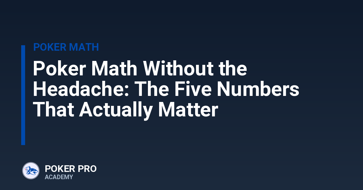 Poker Math Without the Headache: The Five Numbers That Actually Matter