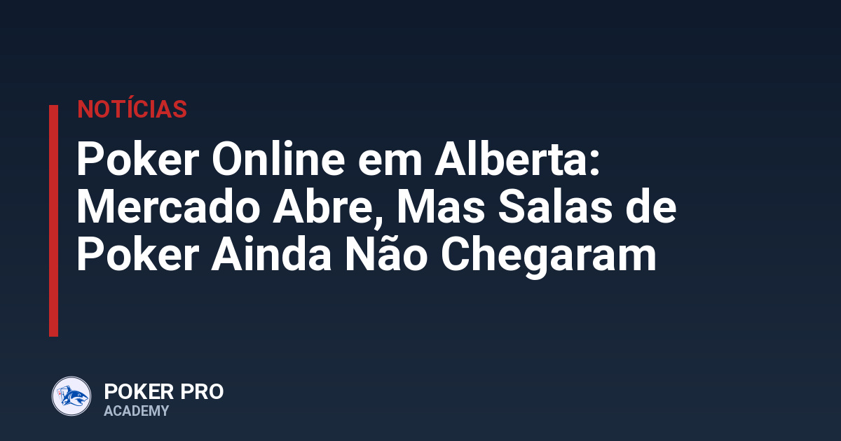Poker Online em Alberta: Mercado Abre, Mas Salas de Poker Ainda Não Chegaram