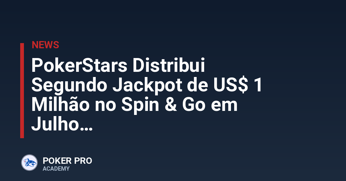 PokerStars Distribui Segundo Jackpot de US$ 1 Milhão no Spin & Go em Julho
