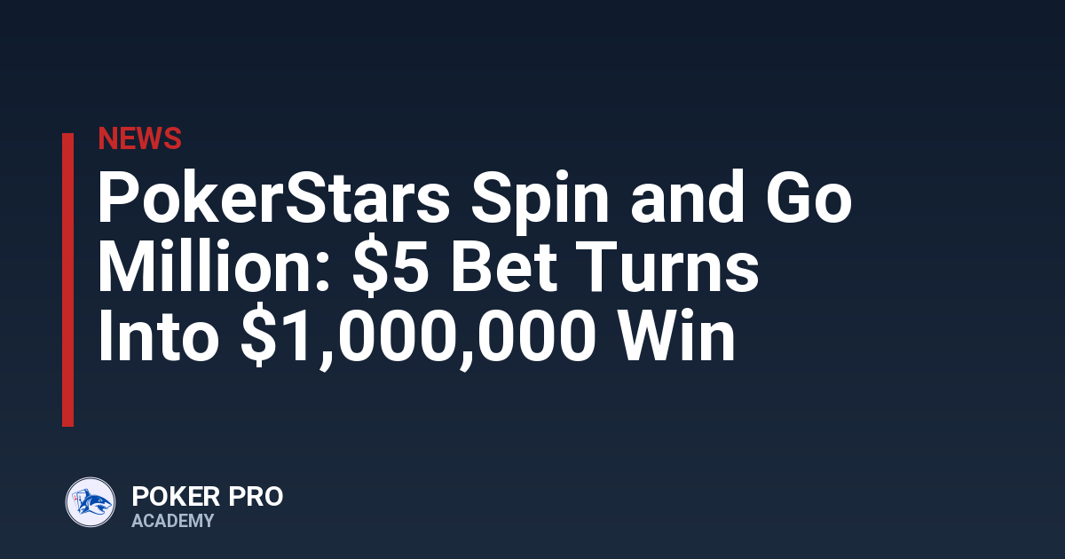 PokerStars Spin and Go Million: $5 Bet Turns Into $1,000,000 Win
