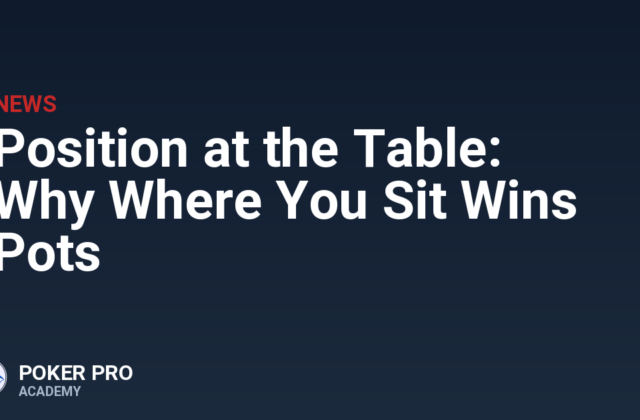 Position at the Table: Why Where You Sit Wins Pots