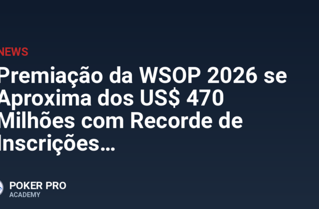 Premiação da WSOP 2026 se Aproxima dos US$ 470 Milhões com Recorde de Inscrições