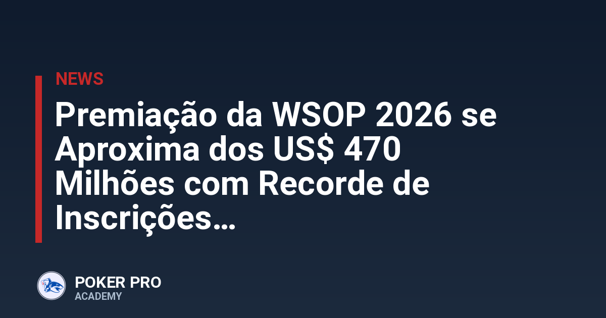 Premiação da WSOP 2026 se Aproxima dos US$ 470 Milhões com Recorde de Inscrições