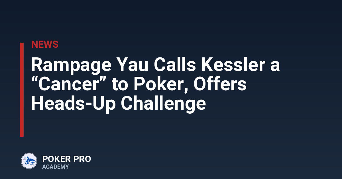 Rampage Yau Calls Kessler a “Cancer” to Poker, Offers Heads-Up Challenge