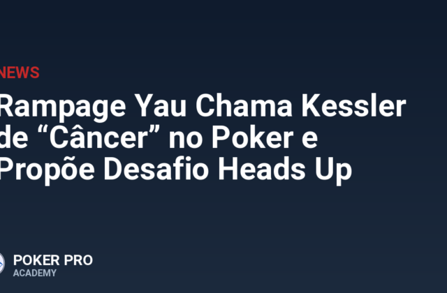 Rampage Yau Chama Kessler de “Câncer” no Poker e Propõe Desafio Heads Up