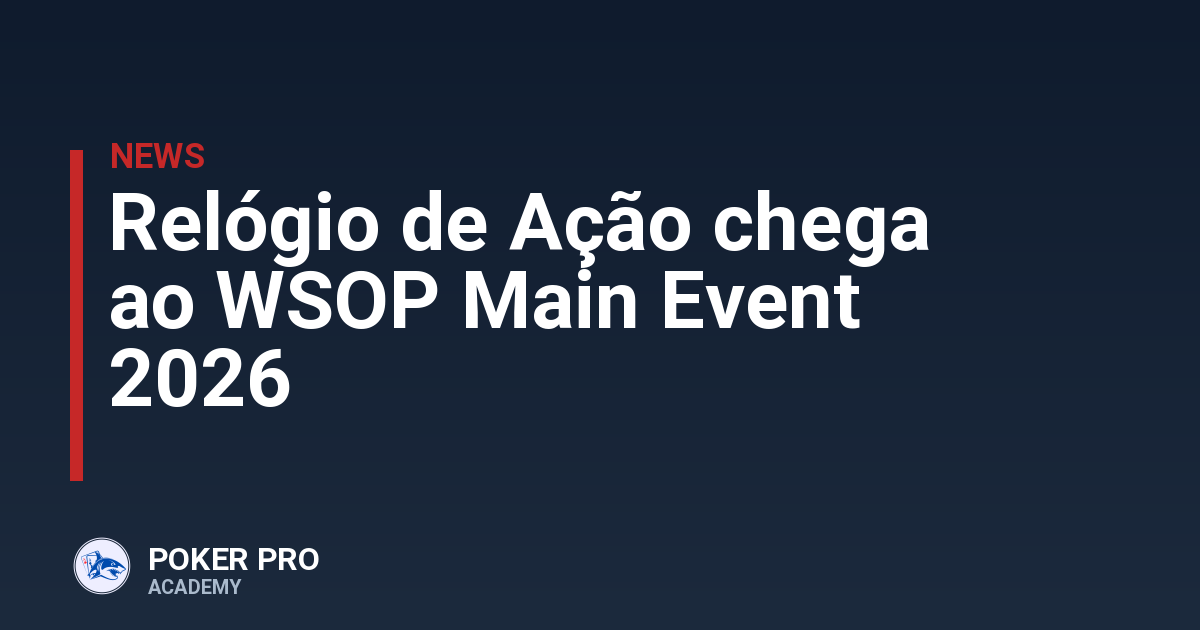 Relógio de Ação chega ao WSOP Main Event 2026
