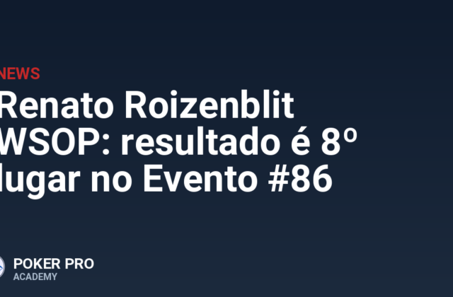 Renato Roizenblit WSOP: resultado é 8º lugar no Evento #86