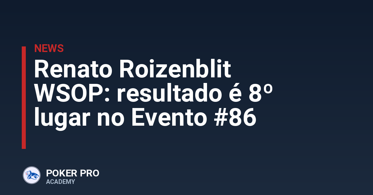 Renato Roizenblit WSOP: resultado é 8º lugar no Evento #86