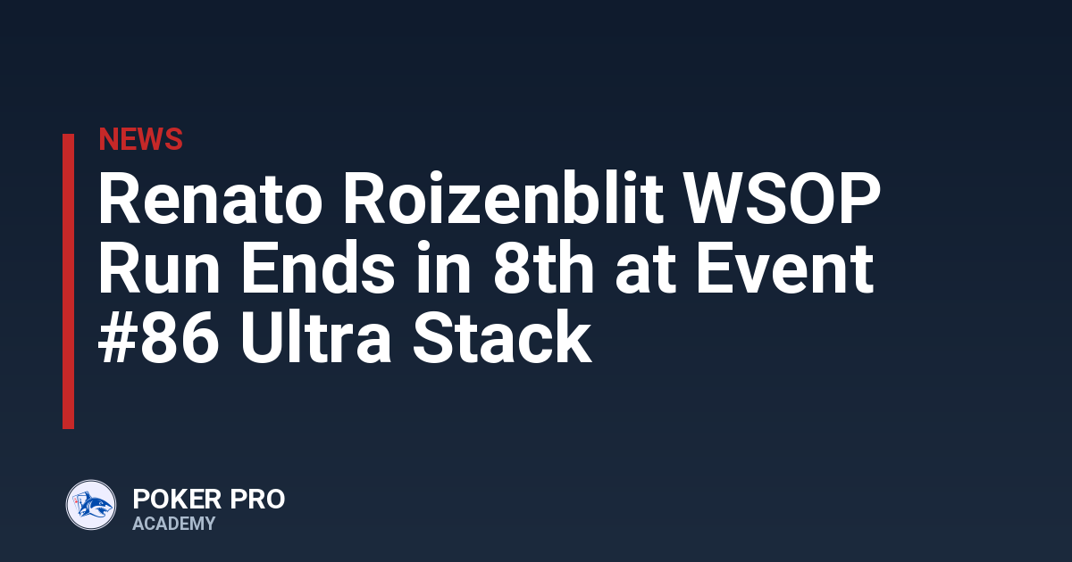 Renato Roizenblit WSOP Run Ends in 8th at Event #86 Ultra Stack