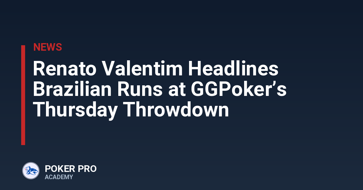 Renato Valentim Headlines Brazilian Runs at GGPoker’s Thursday Throwdown