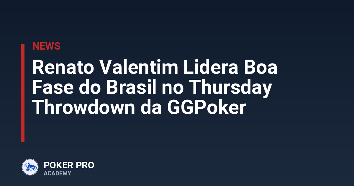 Renato Valentim Lidera Boa Fase do Brasil no Thursday Throwdown da GGPoker