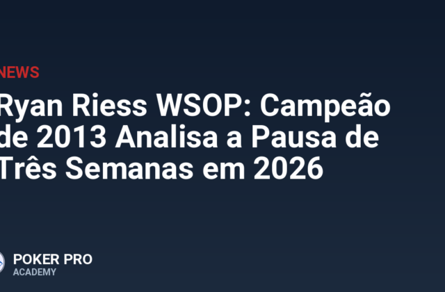 Ryan Riess WSOP: Campeão de 2013 Analisa a Pausa de Três Semanas em 2026