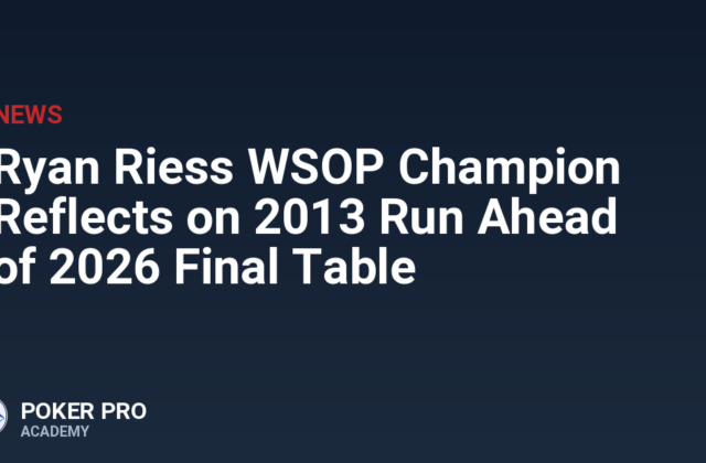 Ryan Riess WSOP Champion Reflects on 2013 Run Ahead of 2026 Final Table