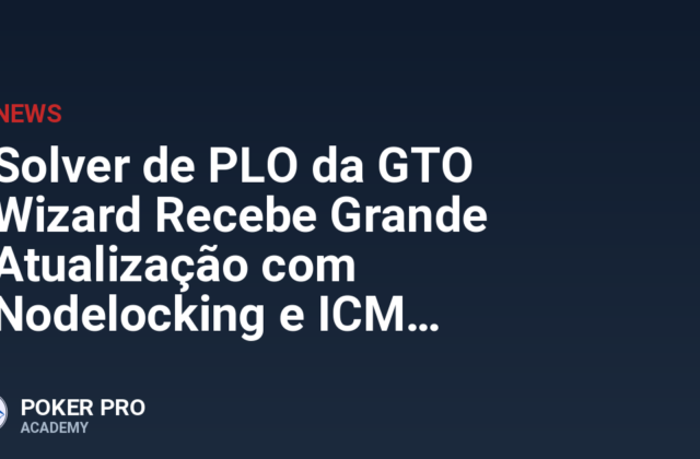 Solver de PLO da GTO Wizard Recebe Grande Atualização com Nodelocking e ICM