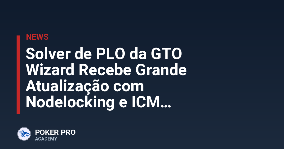 Solver de PLO da GTO Wizard Recebe Grande Atualização com Nodelocking e ICM