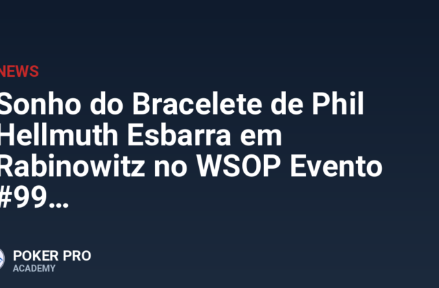 Sonho do Bracelete de Phil Hellmuth Esbarra em Rabinowitz no WSOP Evento #99
