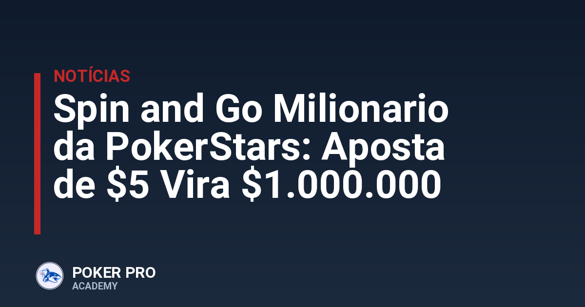 Spin and Go Milionario da PokerStars: Aposta de $5 Vira $1.000.000