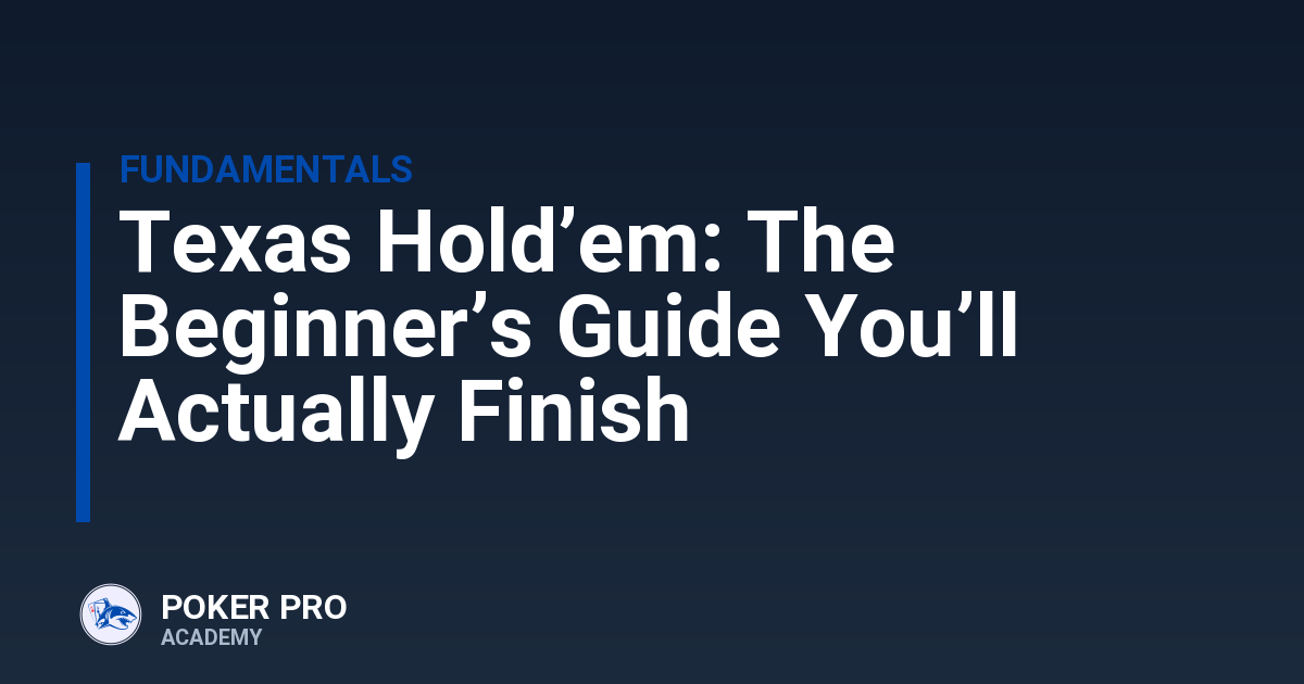 Texas Hold’em: The Beginner’s Guide You’ll Actually Finish