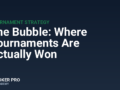 The Bubble: Where Tournaments Are Actually Won