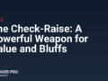 The Check-Raise: A Powerful Weapon for Value and Bluffs