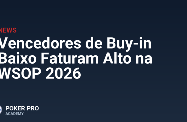 Vencedores de Buy-in Baixo Faturam Alto na WSOP 2026